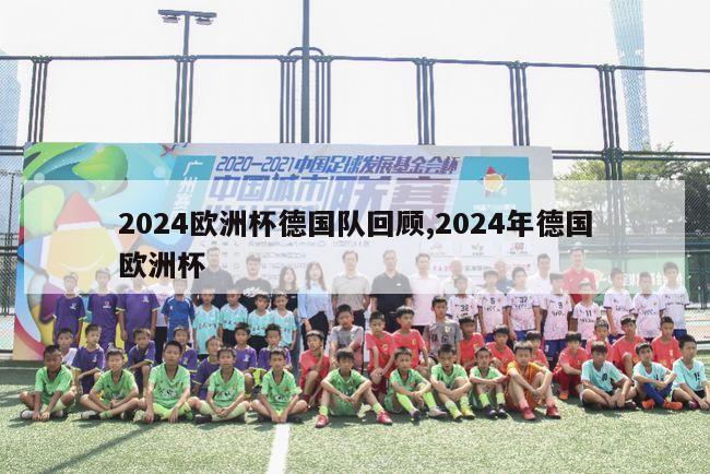 2024欧洲杯德国队回顾,2024年德国欧洲杯