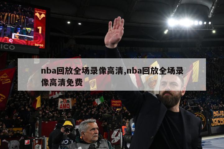 nba回放全场录像高清,nba回放全场录像高清免费