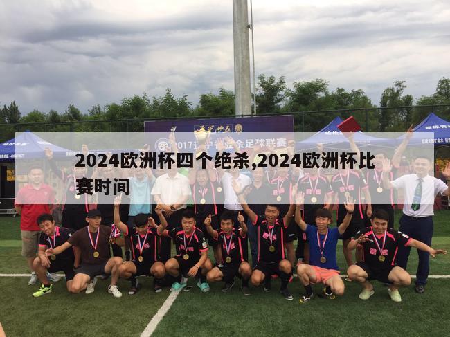 2024欧洲杯四个绝杀,2024欧洲杯比赛时间