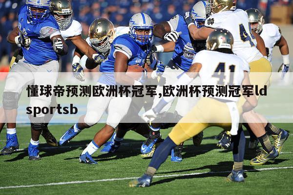 懂球帝预测欧洲杯冠军,欧洲杯预测冠军ldsportsb