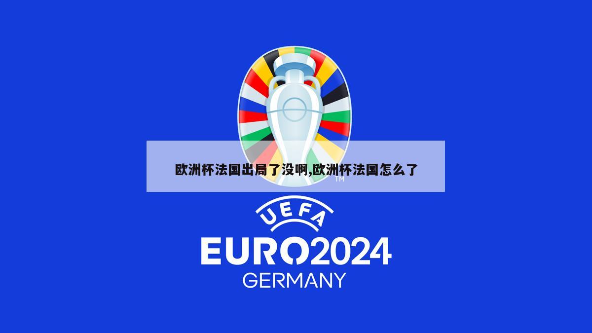 欧洲杯法国出局了没啊,欧洲杯法国怎么了