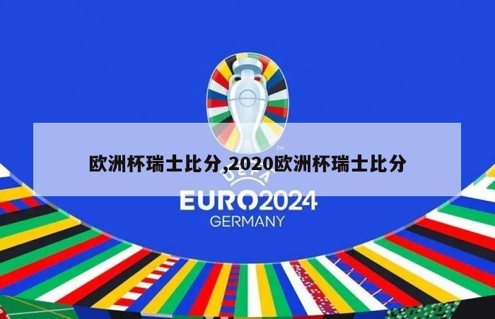 欧洲杯瑞士比分,2020欧洲杯瑞士比分