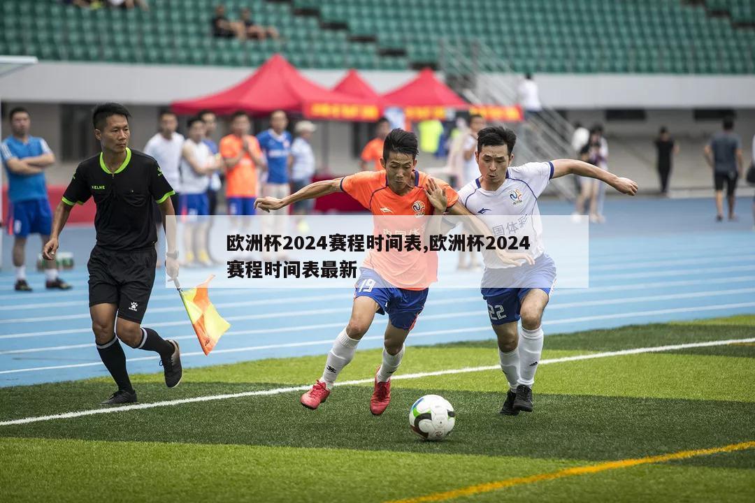 欧洲杯2024赛程时间表,欧洲杯2024赛程时间表最新