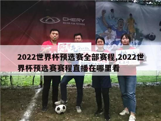 2022世界杯预选赛全部赛程,2022世界杯预选赛赛程直播在哪里看