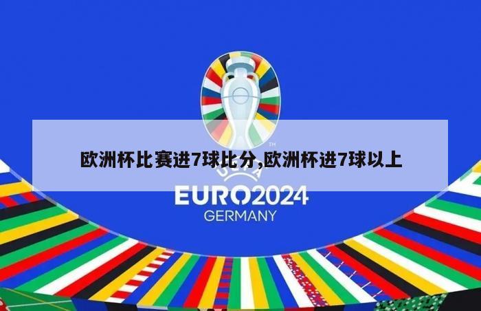 欧洲杯比赛进7球比分,欧洲杯进7球以上