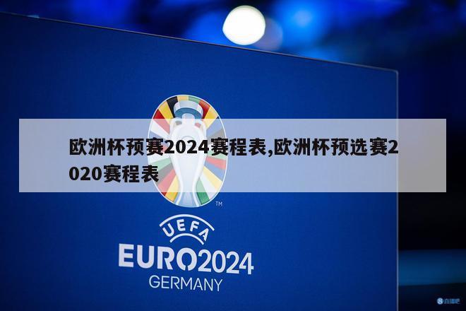 欧洲杯预赛2024赛程表,欧洲杯预选赛2020赛程表