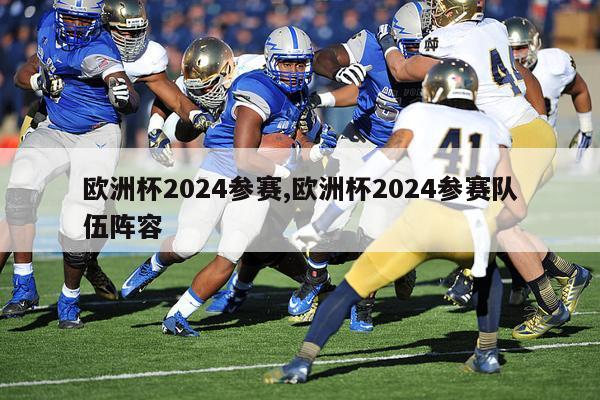 欧洲杯2024参赛,欧洲杯2024参赛队伍阵容