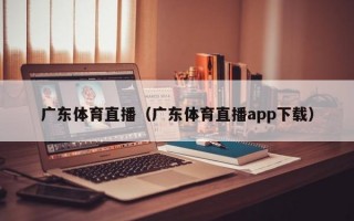 广东体育直播（广东体育直播app下载）