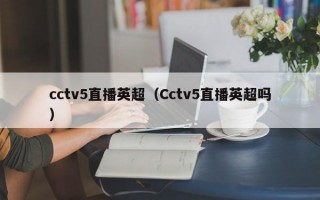 cctv5直播英超（Cctv5直播英超吗）