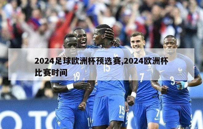 2024足球欧洲杯预选赛,2024欧洲杯比赛时间