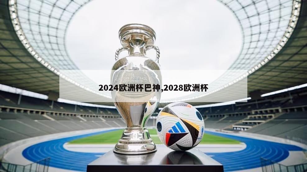 2024欧洲杯巴神,2028欧洲杯