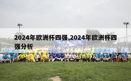 2024年欧洲杯四强,2024年欧洲杯四强分析