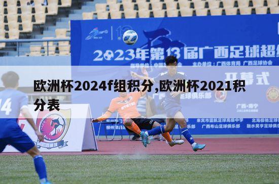 欧洲杯2024f组积分,欧洲杯2021积分表