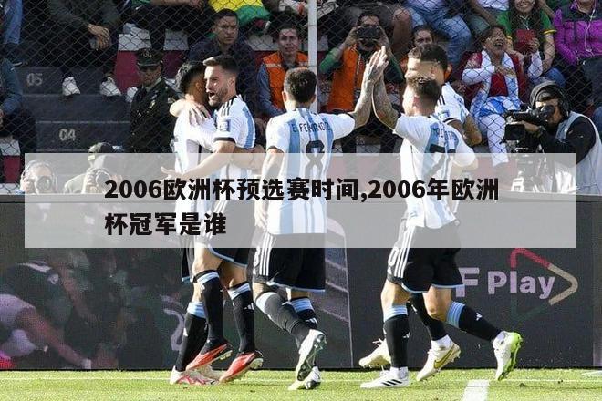 2006欧洲杯预选赛时间,2006年欧洲杯冠军是谁